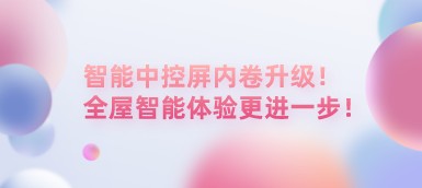 智能中控屏內卷升級！全屋智能體驗更進一步！