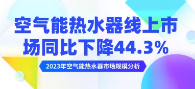 2023年空氣能熱水器市場規(guī)模分析：空氣能熱水器線上市場同比下降44.3%