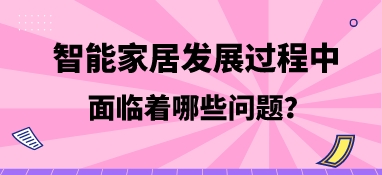 智能家居發展過程中，面臨著哪些問題？